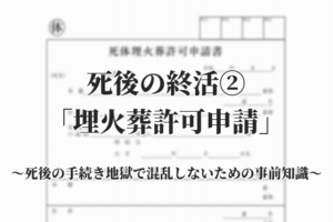 死後の終活②「埋火葬許可申請」提出先や費用、手続きの流れ