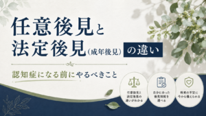 任意後見と法定後見(成年後見)の違い|認知症になる前にやるべきこと
