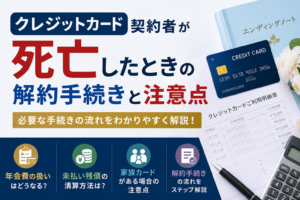 クレジットカード契約者が死亡したときの解約手続きと注意点