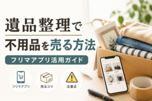 遺品整理で不用品を売る方法|フリマアプリ活用ガイドと注意点