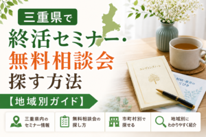三重県で終活セミナー・無料相談会を探す方法【地域別ガイド】
