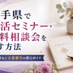 岩手県で終活セミナー・無料相談会を探す方法｜盛岡市など主要都市の窓口ガイド