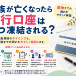 家族が亡くなったら銀行口座はいつ凍結される？解除までの流れをやさしく解説