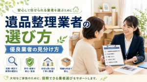 遺品整理業者の選び方｜優良業者の見分け方と悪質業者を避ける方法