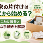 実家の片付けはどこから始める？空き家の遺品整理と公式手続きの進め方