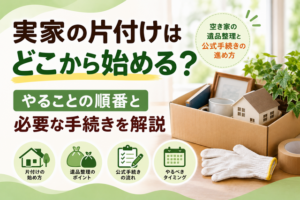 実家の片付けはどこから始める？空き家の遺品整理と公式手続きの進め方