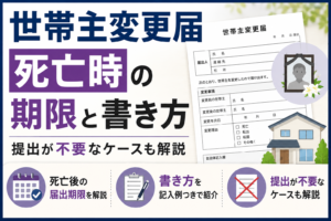 世帯主変更届 死亡時の期限と書き方｜提出が不要なケースも解説