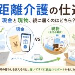 遠距離介護の仕送り｜現金と現物、親に届くのはどちら？