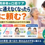 高齢者の口腔ケア|歯科に通えなくなったら誰に頼む?